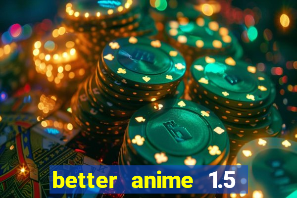 better anime 1.5 apk download